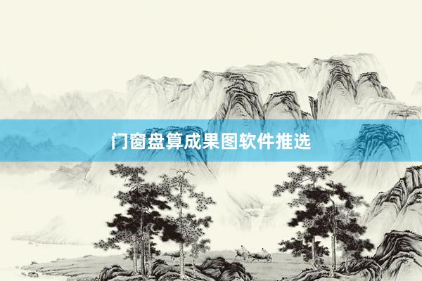 门窗盘算成果图软件推选