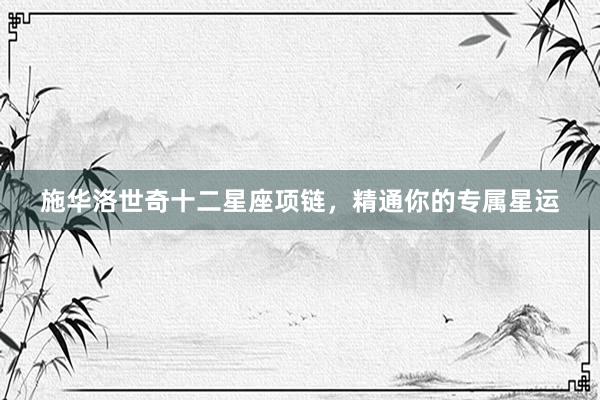 施华洛世奇十二星座项链，精通你的专属星运
