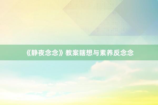 《静夜念念》教案瞎想与素养反念念