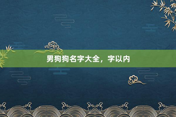 男狗狗名字大全，字以内